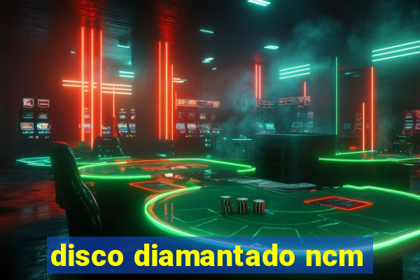 disco diamantado ncm